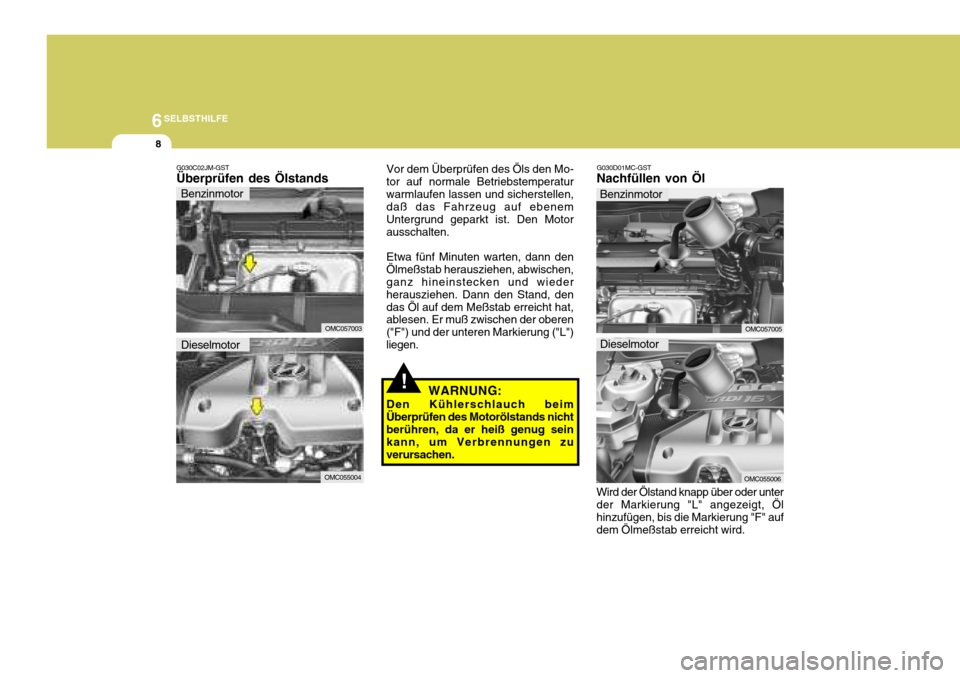Hyundai Accent 2008 Betriebsanleitung (in German) 6SELBSTHILFE
8
!
G030C02JM-GST Überprüfen des Ölstands
OMC057003
Dieselmotor
OMC055004Vor dem Überprüfen des Öls den Mo- tor auf normale Betriebstemperaturwarmlaufen lassen und sicherstellen, da Hyundai Accent 2008 Betriebsanleitung (in German) 6SELBSTHILFE
8
!
G030C02JM-GST Überprüfen des Ölstands
OMC057003
Dieselmotor
OMC055004Vor dem Überprüfen des Öls den Mo- tor auf normale Betriebstemperaturwarmlaufen lassen und sicherstellen, da