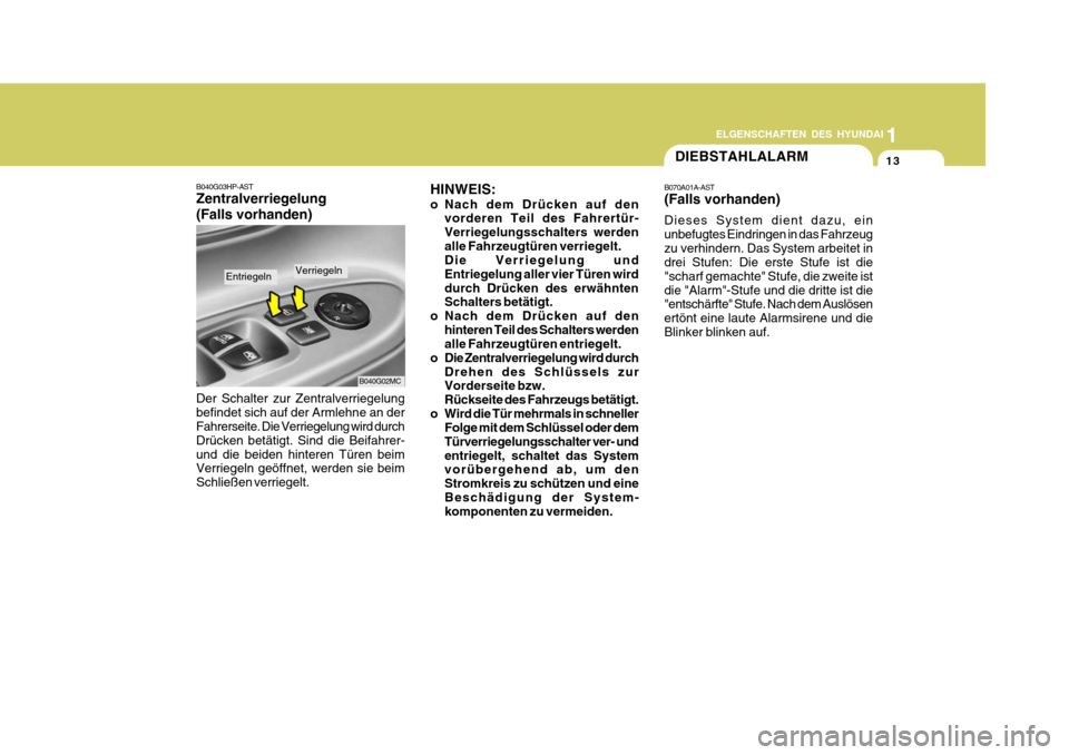 Hyundai Accent 2008  Betriebsanleitung (in German) 1
13
ELGENSCHAFTEN DES HYUNDAI
B040G02MC
B040G03HP-AST Zentralverriegelung (Falls vorhanden) Der Schalter zur Zentralverriegelung befindet sich auf der Armlehne an der Fahrerseite. Die Verriegelung wi