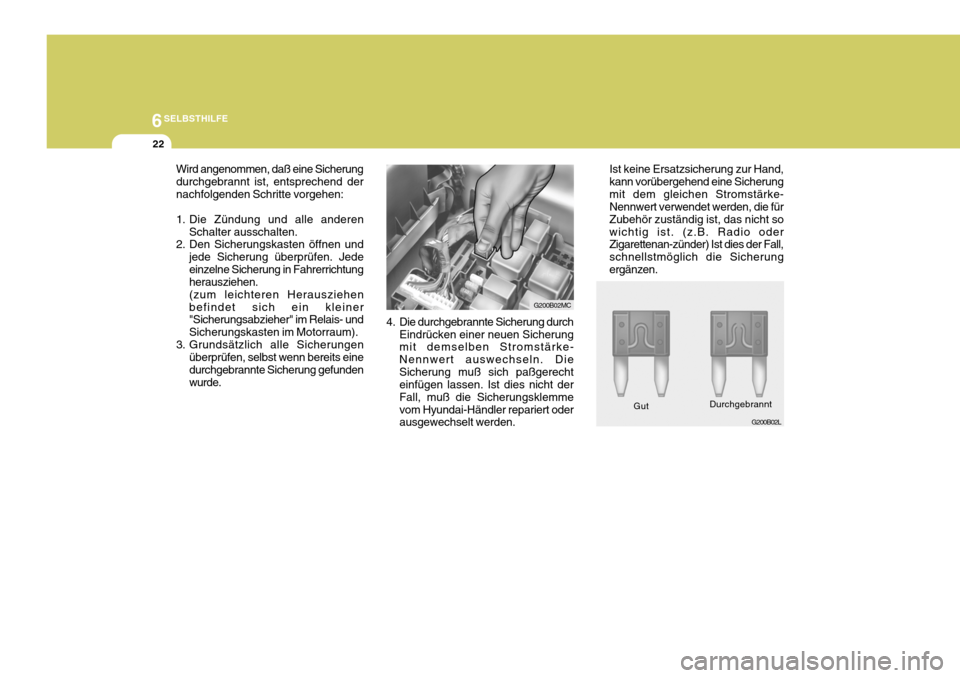 Hyundai Accent 2008  Betriebsanleitung (in German) 6SELBSTHILFE
22
4. Die durchgebrannte Sicherung durchEindrücken einer neuen Sicherung mit demselben Stromstärke- Nennwert auswechseln. DieSicherung muß sich paßgerecht einfügen lassen. Ist dies n