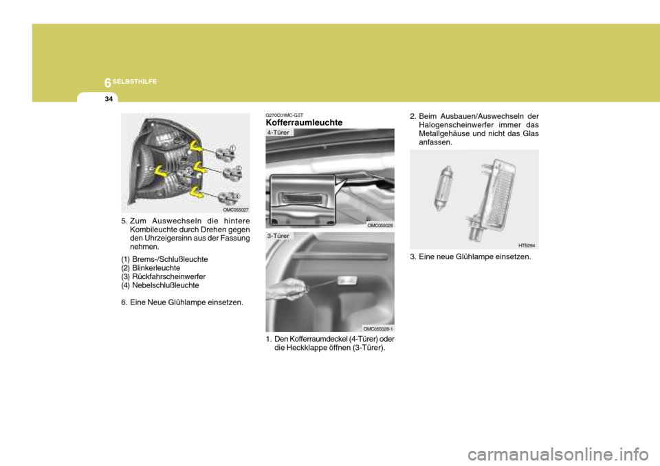 Hyundai Accent 2008  Betriebsanleitung (in German) 6SELBSTHILFE
34
OMC055027
OMC055028
HTB284
5. Zum Auswechseln die hintere
Kombileuchte durch Drehen gegen den Uhrzeigersinn aus der Fassung nehmen.
(1) Brems-/Schlußleuchte
(2) Blinkerleuchte 
(3) R�