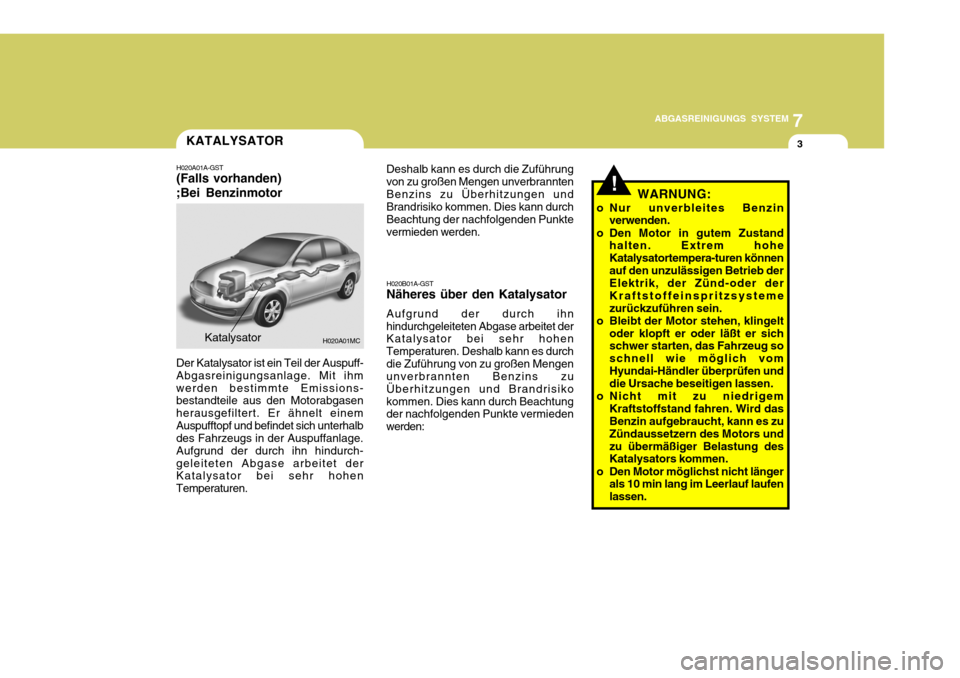 Hyundai Accent 2008  Betriebsanleitung (in German) 7
ABGASREINIGUNGS SYSTEM
3
H020A01MCKatalysator
Der Katalysator ist ein Teil der Auspuff- Abgasreinigungsanlage. Mit ihmwerden bestimmte Emissions- bestandteile aus den Motorabgasen herausgefiltert. E