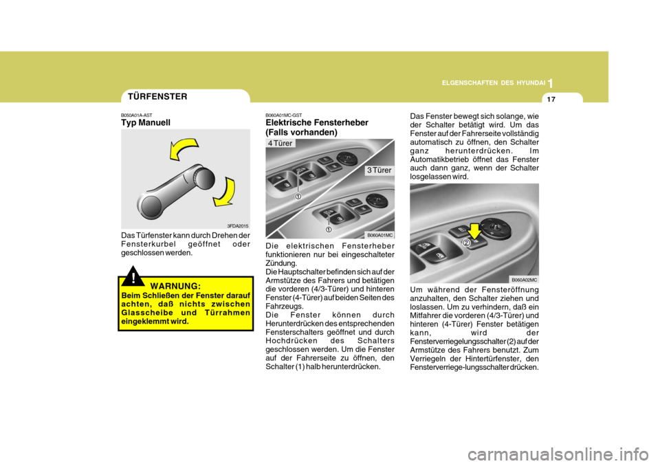 Hyundai Accent 2008  Betriebsanleitung (in German) 1
17
ELGENSCHAFTEN DES HYUNDAI
TÜRFENSTER
3FDA2015
B060A02MC
B050A01A-AST Typ Manuell Das Türfenster kann durch Drehen der Fensterkurbel geöffnet oder geschlossen werden.!WARNUNG:
Beim Schließen d