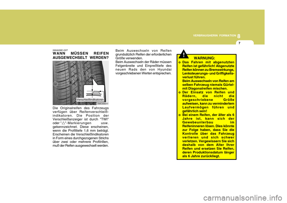 Hyundai Accent 2008  Betriebsanleitung (in German) 8
VERBRAUGHERIN FORMATION
7
OMC055017
  WARNUNG:
o Das Fahren mit abgenutzten Reifen ist gefährlich! Abgenutzte Reifen können zu Bremswirkungs, Lenksteuerungs- und Griffigkeits- verlust führen.Beim