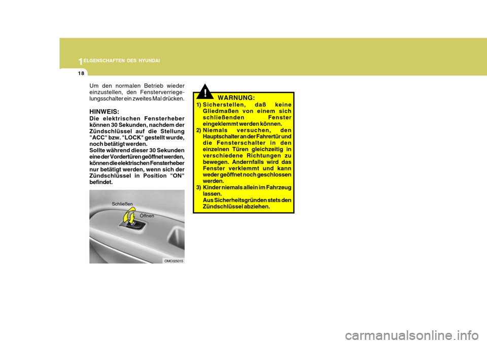 Hyundai Accent 2008  Betriebsanleitung (in German) 1
18
ELGENSCHAFTEN DES HYUNDAI
OMC025015
Schließen
Öffnen
!WARNUNG:
1) Sicherstellen, daß keine Gliedmaßen von einem sich schließenden Fenster eingeklemmt werden können.
2) Niemals versuchen, de