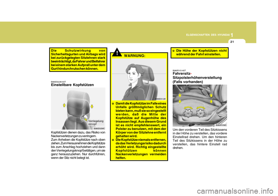 Hyundai Accent 2008  Betriebsanleitung (in German) 1
21
ELGENSCHAFTEN DES HYUNDAI
B080F01MC
!
B080D01JM
B080D02MC
Verriegelung sknopf
B080D02JM-AST Einstellbare Kopfstützen Kopfstützen dienen dazu, das Risiko von Nackenverletzungen zu verringern.Zum