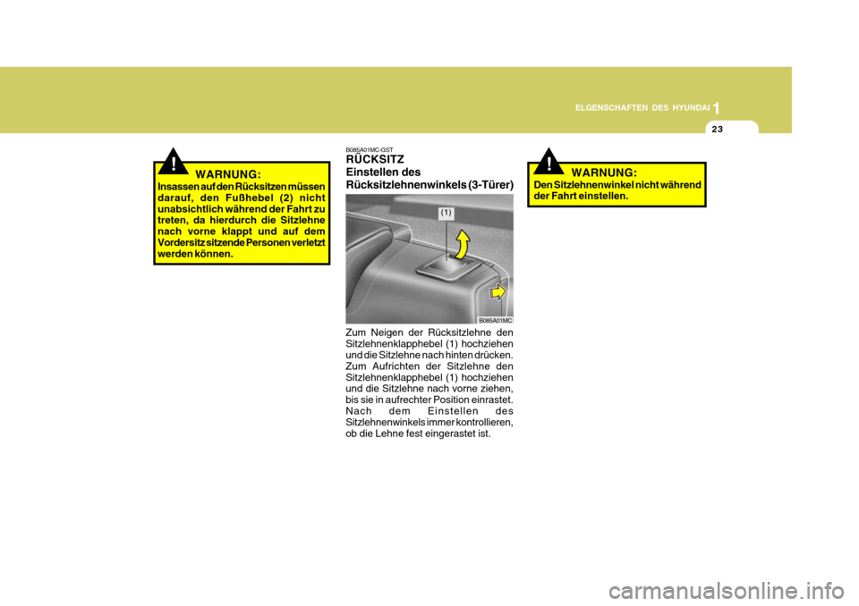 Hyundai Accent 2008  Betriebsanleitung (in German) 1
23
ELGENSCHAFTEN DES HYUNDAI
B085A01MC-GST RÜCKSITZ Einstellen desRücksitzlehnenwinkels (3-Türer)
Zum Neigen der Rücksitzlehne den Sitzlehnenklapphebel (1) hochziehen und die Sitzlehne nach hint