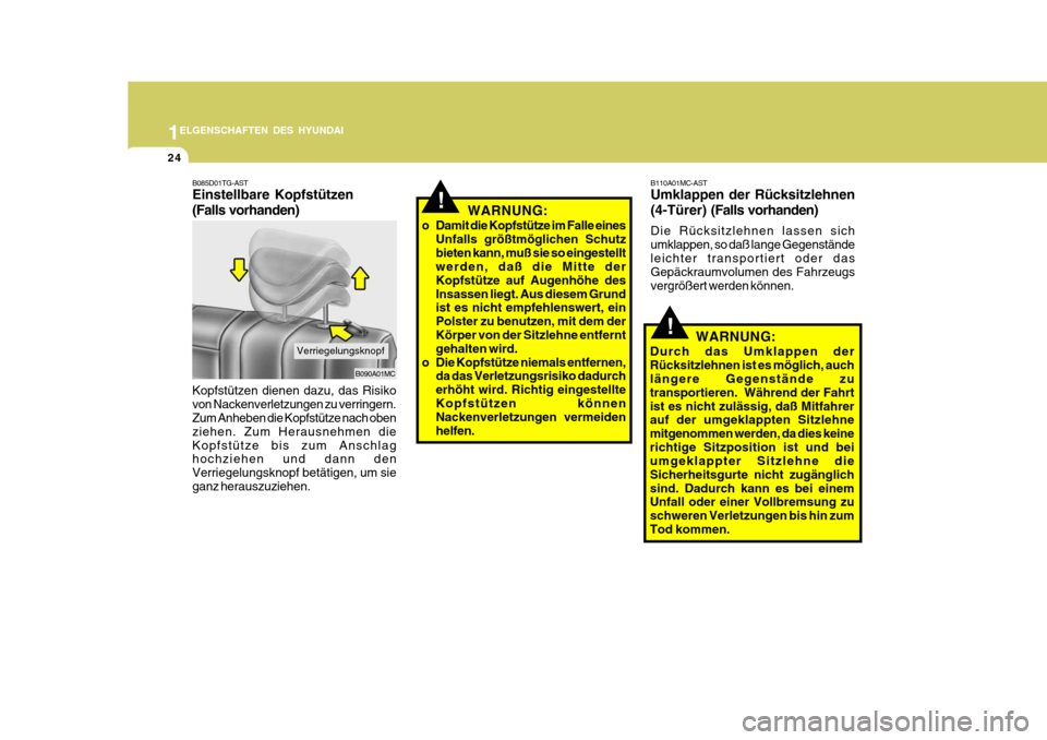 Hyundai Accent 2008  Betriebsanleitung (in German) 1
24
ELGENSCHAFTEN DES HYUNDAI
B090A01MC
B085D01TG-AST Einstellbare Kopfstützen (Falls vorhanden)Verriegelungsknopf
Kopfstützen dienen dazu, das Risiko von Nackenverletzungen zu verringern. Zum Anhe