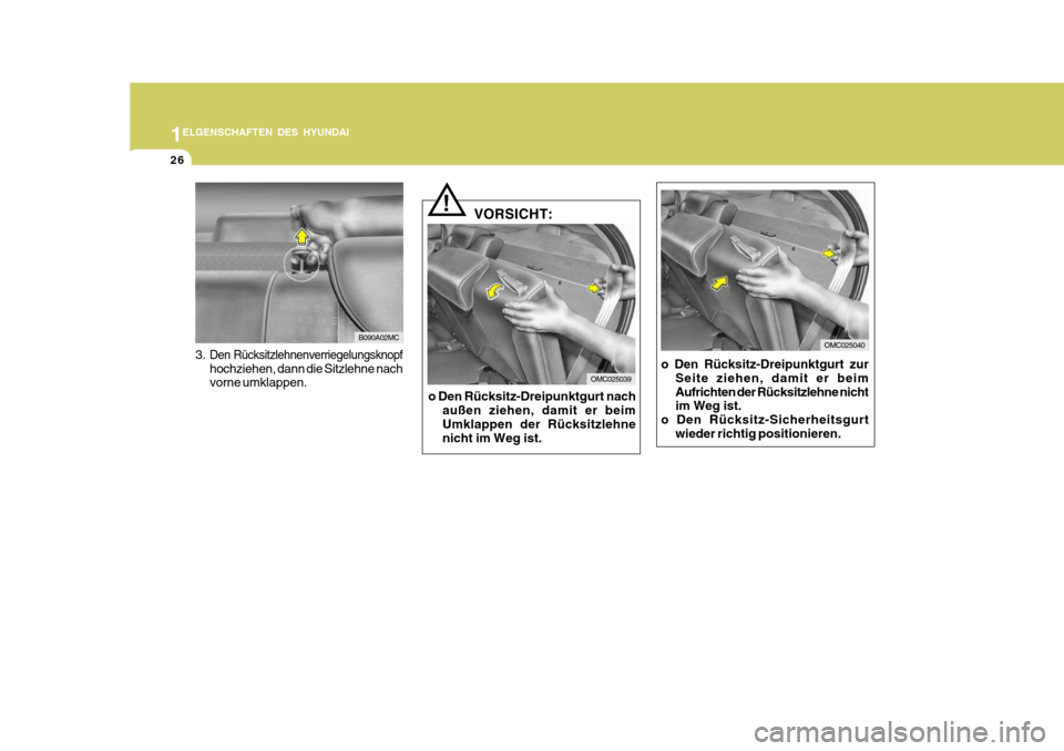 Hyundai Accent 2008  Betriebsanleitung (in German) 1
26
ELGENSCHAFTEN DES HYUNDAI
VORSICHT:!
OMC025039
3.Den Rücksitzlehnenverriegelungsknopf
hochziehen, dann die Sitzlehne nach vorne umklappen.
B090A02MCOMC025040
o Den Rücksitz-Dreipunktgurt nach a