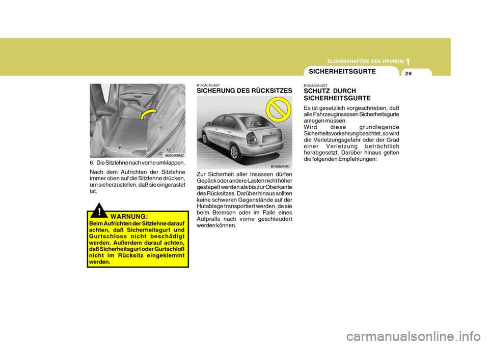 Hyundai Accent 2008  Betriebsanleitung (in German) 1
29
ELGENSCHAFTEN DES HYUNDAI
B140A01MC
B140A01S-AST SICHERUNG DES RÜCKSITZES Zur Sicherheit aller Insassen dürfen Gepäck oder andere Lasten nicht höher gestapelt werden als bis zur Oberkante des