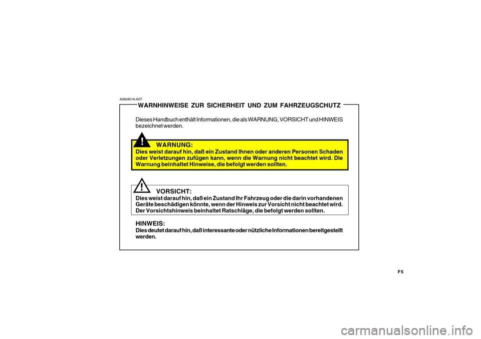 Hyundai Accent 2008 Betriebsanleitung (in German) F5
!
!
WARNHINWEISE ZUR SICHERHEIT UND ZUM FAHRZEUGSCHUTZ
Dieses Handbuch enthält Informationen, die als WARNUNG, VORSICHT und HINWEIS bezeichnet werden.
WARNUNG:
Dies weist darauf hin, daß ein Zust Hyundai Accent 2008 Betriebsanleitung (in German) F5
!
!
WARNHINWEISE ZUR SICHERHEIT UND ZUM FAHRZEUGSCHUTZ
Dieses Handbuch enthält Informationen, die als WARNUNG, VORSICHT und HINWEIS bezeichnet werden.
WARNUNG:
Dies weist darauf hin, daß ein Zust