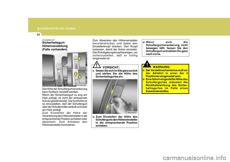 Hyundai Accent 2008  Betriebsanleitung (in German) 1
32
ELGENSCHAFTEN DES HYUNDAI
B170A02MC-AST Sicherheitsgurt
-
Höhenverstellung (Falls vorhanden) Die Höhe der Schultergurtverankerung kann fünffach verstellt werden. Wenn der Sicherheitsgurt zu en
