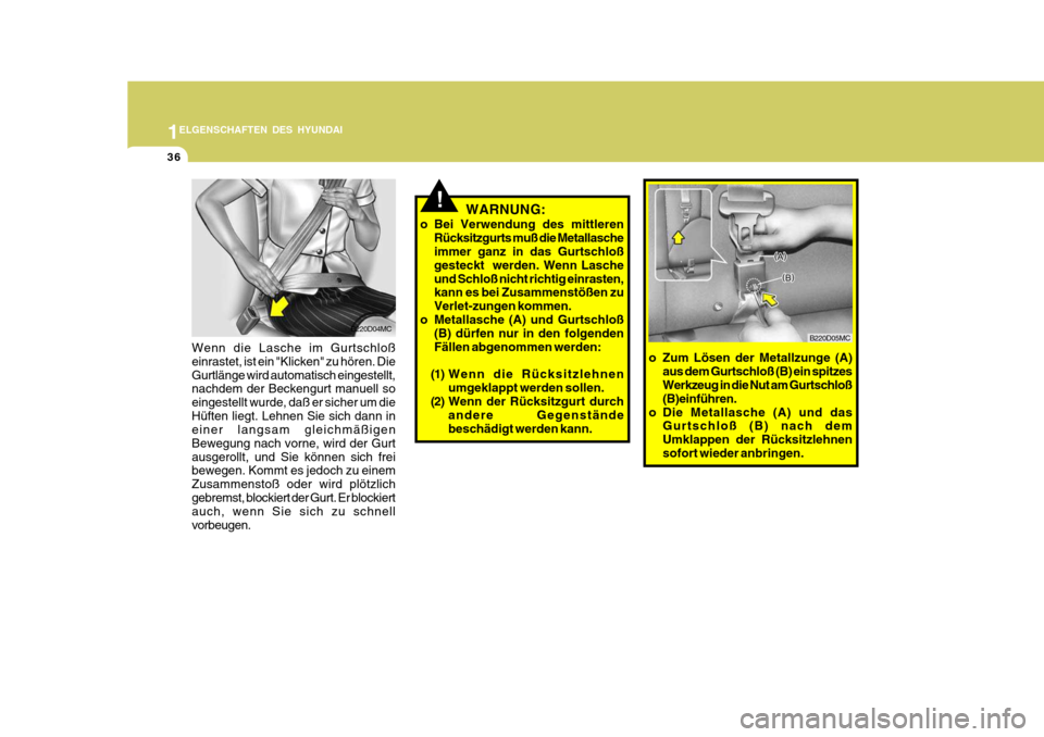 Hyundai Accent 2008  Betriebsanleitung (in German) 1
36
ELGENSCHAFTEN DES HYUNDAI
B220D04MC
Wenn die Lasche im Gurtschloß einrastet, ist ein "Klicken" zu hören. DieGurtlänge wird automatisch eingestellt, nachdem der Beckengurt manuell so eingestell