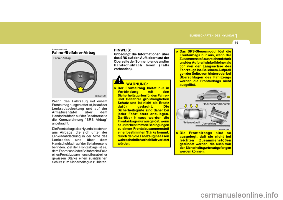 Hyundai Accent 2008  Betriebsanleitung (in German) 1
49
ELGENSCHAFTEN DES HYUNDAI
B240A01MC
B240A02MC
HINWEIS: Unbedingt die Informationen über das SRS auf den Aufklebern auf der Oberseite der Sonnenblende und imHandschuhfach lesen (Falls vorhanden).