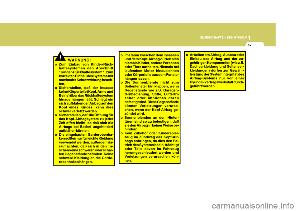 Hyundai Accent 2008  Betriebsanleitung (in German) 1
57
ELGENSCHAFTEN DES HYUNDAI
!WARNUNG:
o Zum Einbau von Kinder-Rück- haltesystemen den Abschnitt "Kinder-Rückhaltesystem" zumkorrekten Einbau des Systems mit maximaler Schutzwirkung beach- ten.
o 