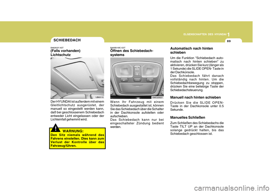 Hyundai Accent 2008 Betriebsanleitung (in German) 1
89
ELGENSCHAFTEN DES HYUNDAI
B460B01MC-GST Öffnen des Schiebedach- systems Wenn Ihr Fahrzeug mit einem Schiebedach ausgestattet ist, können Sie das Schiebedach über die Schalter in der Dachkonsol Hyundai Accent 2008 Betriebsanleitung (in German) 1
89
ELGENSCHAFTEN DES HYUNDAI
B460B01MC-GST Öffnen des Schiebedach- systems Wenn Ihr Fahrzeug mit einem Schiebedach ausgestattet ist, können Sie das Schiebedach über die Schalter in der Dachkonsol
