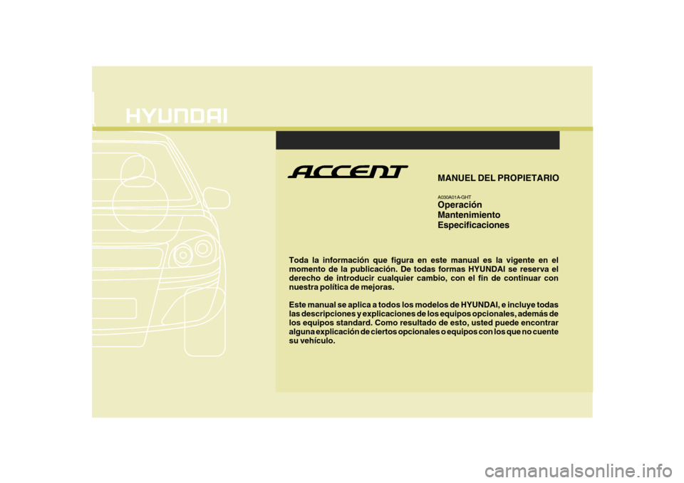 Hyundai Accent 2008  Manual del propietario (in Spanish) F1
Toda la información que figura en este manual es la vigente en el momento de la publicación. De todas formas HYUNDAI se reserva el derecho de introducir cualquier cambio, con el fin de continuar 