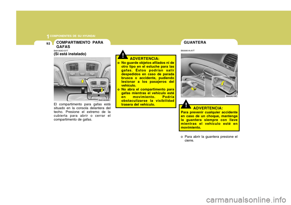 Hyundai Accent 2008 Manual del propietario (in Spanish) 1COMPONENTES DE SU HYUNDAI
92
!
GUANTERA
B500A01A-AYT
ADVERTENCIA:
Para prevenir cualquier accidente
en caso de un choque, mantenga la guantera siempre con llave mientras el vehículo esté enmovimien Hyundai Accent 2008 Manual del propietario (in Spanish) 1COMPONENTES DE SU HYUNDAI
92
!
GUANTERA
B500A01A-AYT
ADVERTENCIA:
Para prevenir cualquier accidente
en caso de un choque, mantenga la guantera siempre con llave mientras el vehículo esté enmovimien