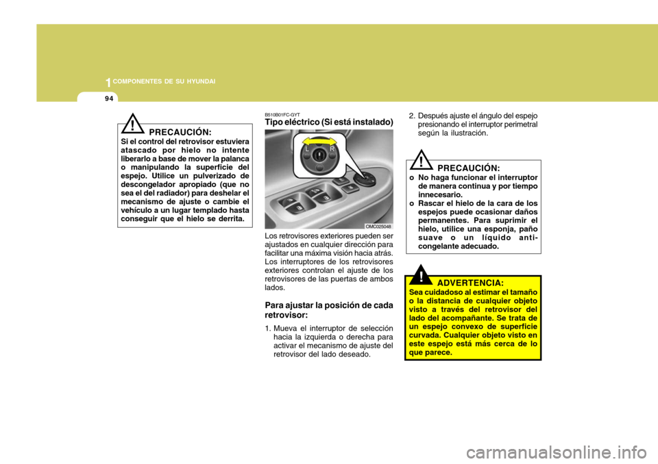 Hyundai Accent 2008 Manual del propietario (in Spanish) 1COMPONENTES DE SU HYUNDAI
94
PRECAUCIÓN:
o No haga funcionar el interruptor de manera continua y por tiempo innecesario.
o Rascar el hielo de la cara de los espejos puede ocasionar daños permanente Hyundai Accent 2008 Manual del propietario (in Spanish) 1COMPONENTES DE SU HYUNDAI
94
PRECAUCIÓN:
o No haga funcionar el interruptor de manera continua y por tiempo innecesario.
o Rascar el hielo de la cara de los espejos puede ocasionar daños permanente