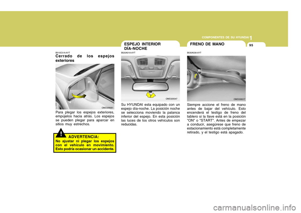 Hyundai Accent 2008 Manual del propietario (in Spanish) 1
COMPONENTES DE SU HYUNDAI
95
!
B510C01A-AYT Cerrado de los espejos exteriores Para plegar los espejos exteriores, empújelos hacia atrás. Los espejosse pueden plegar para aparcar en sitios muy estr Hyundai Accent 2008 Manual del propietario (in Spanish) 1
COMPONENTES DE SU HYUNDAI
95
!
B510C01A-AYT Cerrado de los espejos exteriores Para plegar los espejos exteriores, empújelos hacia atrás. Los espejosse pueden plegar para aparcar en sitios muy estr