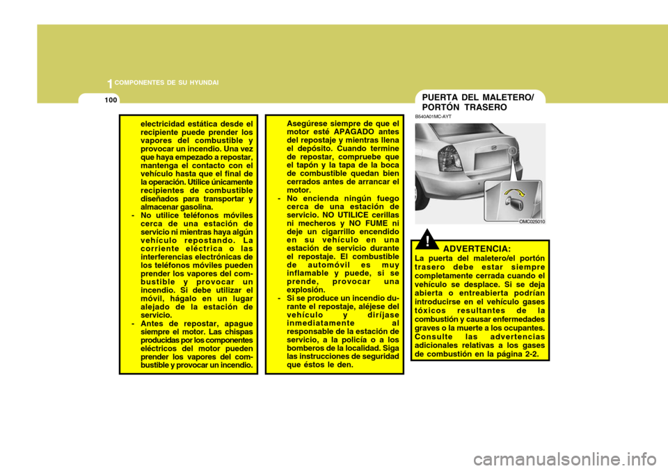 Hyundai Accent 2008 Manual del propietario (in Spanish) 1COMPONENTES DE SU HYUNDAI
100
!
PUERTA DEL MALETERO/ PORTÓN TRASERO
B540A01MC-AYT
ADVERTENCIA:
La puerta del maletero/el portón trasero debe estar siempre completamente cerrada cuando elvehículo s Hyundai Accent 2008 Manual del propietario (in Spanish) 1COMPONENTES DE SU HYUNDAI
100
!
PUERTA DEL MALETERO/ PORTÓN TRASERO
B540A01MC-AYT
ADVERTENCIA:
La puerta del maletero/el portón trasero debe estar siempre completamente cerrada cuando elvehículo s