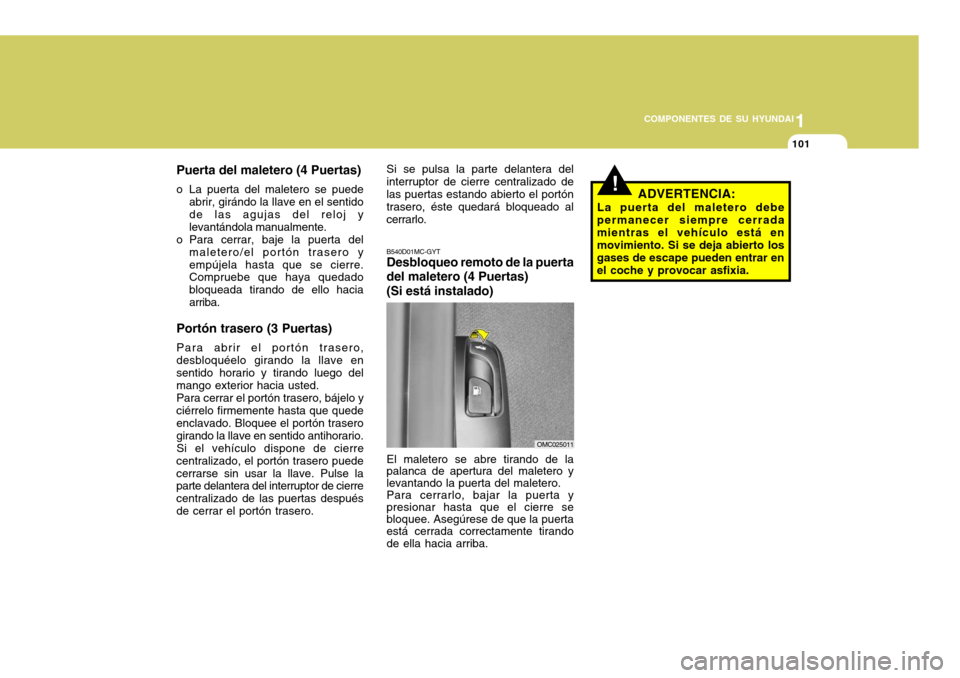 Hyundai Accent 2008 Manual del propietario (in Spanish) 1
COMPONENTES DE SU HYUNDAI
101
Puerta del maletero (4 Puertas)
o La puerta del maletero se puede abrir, girándo la llave en el sentido de las agujas del reloj y levantándola manualmente.
o Para cer Hyundai Accent 2008 Manual del propietario (in Spanish) 1
COMPONENTES DE SU HYUNDAI
101
Puerta del maletero (4 Puertas)
o La puerta del maletero se puede abrir, girándo la llave en el sentido de las agujas del reloj y levantándola manualmente.
o Para cer