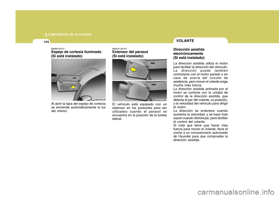 Hyundai Accent 2008 Manual del propietario (in Spanish) 1COMPONENTES DE SU HYUNDAI
104
B580C01JM-AYT Extensor del parasol (Si está instalado) El vehículo está equipado con un extensor en los parasoles para ser utilizados cuando el parasol seencuentra en Hyundai Accent 2008 Manual del propietario (in Spanish) 1COMPONENTES DE SU HYUNDAI
104
B580C01JM-AYT Extensor del parasol (Si está instalado) El vehículo está equipado con un extensor en los parasoles para ser utilizados cuando el parasol seencuentra en