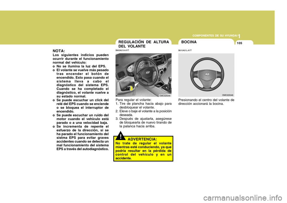 Hyundai Accent 2008 Manual del propietario (in Spanish) 1
COMPONENTES DE SU HYUNDAI
105BOCINA
B610A01L-AYT Presionando el centro del volante de
dirección accionará la bocina.
OMC025046
!ADVERTENCIA:
No trate de regular el volante mientras esté conducien Hyundai Accent 2008 Manual del propietario (in Spanish) 1
COMPONENTES DE SU HYUNDAI
105BOCINA
B610A01L-AYT Presionando el centro del volante de
dirección accionará la bocina.
OMC025046
!ADVERTENCIA:
No trate de regular el volante mientras esté conducien