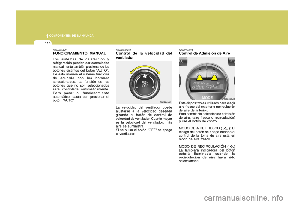 Hyundai Accent 2008 Manual del propietario (in Spanish) 1COMPONENTES DE SU HYUNDAI
118
B980B01NF-AYT Control de la velocidad del
ventilador
La velocidad del ventilador puede
ajustarse a la velocidad deseadagirando el botón de control de velocidad de venti Hyundai Accent 2008 Manual del propietario (in Spanish) 1COMPONENTES DE SU HYUNDAI
118
B980B01NF-AYT Control de la velocidad del
ventilador
La velocidad del ventilador puede
ajustarse a la velocidad deseadagirando el botón de control de velocidad de venti