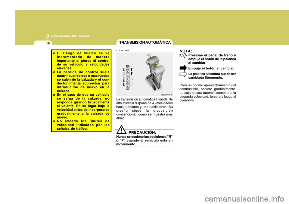 Hyundai Accent 2008 Manual del propietario (in Spanish) 2 CONDUCIENDO SU HYUNDAI
10
OMC035014
TRANSMISIÓN
AUTOMÁTICA
NOTA:Presione el pedal de freno y empuje el botón de la palancaal cambiar. Empuje el botón al cambiar.La palanca selectora puede ser c Hyundai Accent 2008 Manual del propietario (in Spanish) 2 CONDUCIENDO SU HYUNDAI
10
OMC035014
TRANSMISIÓN
AUTOMÁTICA
NOTA:Presione el pedal de freno y empuje el botón de la palancaal cambiar. Empuje el botón al cambiar.La palanca selectora puede ser c