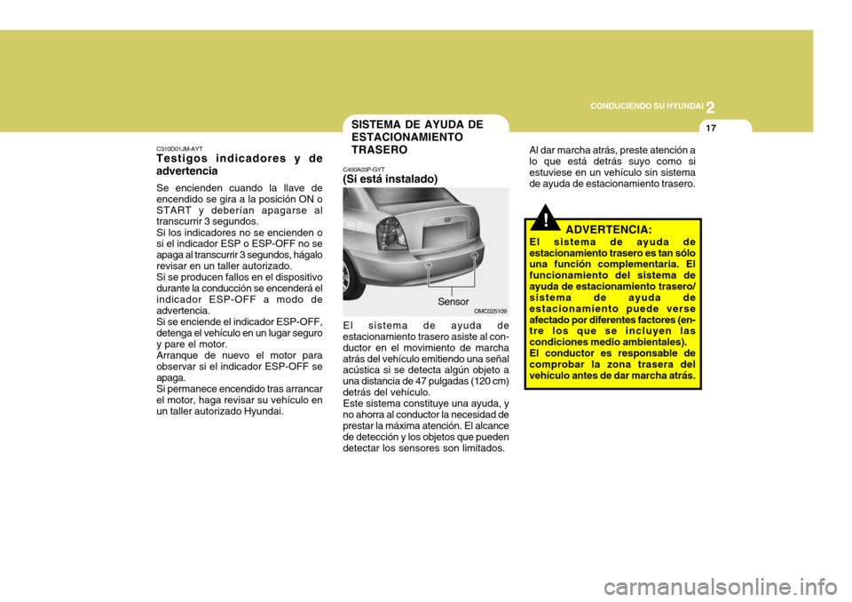 Hyundai Accent 2008 Manual del propietario (in Spanish) 2
CONDUCIENDO SU HYUNDAI
17
!
C310D01JM-AYT
Testigos indicadores y de advertencia
Se encienden cuando la llave de encendido se gira a la posición ON oSTART y deberían apagarse al transcurrir 3 segun Hyundai Accent 2008 Manual del propietario (in Spanish) 2
CONDUCIENDO SU HYUNDAI
17
!
C310D01JM-AYT
Testigos indicadores y de advertencia
Se encienden cuando la llave de encendido se gira a la posición ON oSTART y deberían apagarse al transcurrir 3 segun