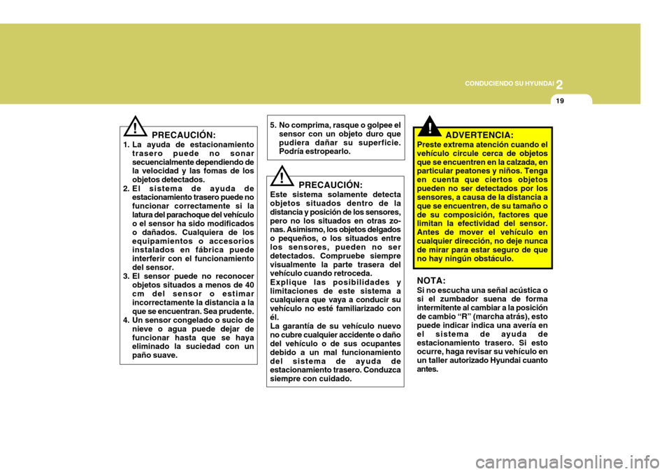Hyundai Accent 2008 Manual del propietario (in Spanish) 2
CONDUCIENDO SU HYUNDAI
19
!PRECAUCIÓN:
1. La ayuda de estacionamiento trasero puede no sonar secuencialmente dependiendo de la velocidad y las fomas de los objetos detectados.
2. El sistema de ayud Hyundai Accent 2008 Manual del propietario (in Spanish) 2
CONDUCIENDO SU HYUNDAI
19
!PRECAUCIÓN:
1. La ayuda de estacionamiento trasero puede no sonar secuencialmente dependiendo de la velocidad y las fomas de los objetos detectados.
2. El sistema de ayud