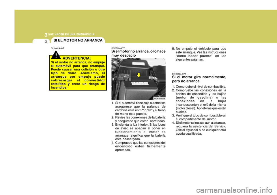 Hyundai Accent 2008 Manual del propietario (in Spanish) 3QUÉ HACER EN UNA EMERGENCIA
2
!
OMC055018
SI EL MOTOR NO ARRANCA
D010A01A-AYT D010B02A-AYT
Si el motor no arranca, o lo hace muy despacio
1. Si el automóvil tiene caja automática asegúrese que la Hyundai Accent 2008 Manual del propietario (in Spanish) 3QUÉ HACER EN UNA EMERGENCIA
2
!
OMC055018
SI EL MOTOR NO ARRANCA
D010A01A-AYT D010B02A-AYT
Si el motor no arranca, o lo hace muy despacio
1. Si el automóvil tiene caja automática asegúrese que la