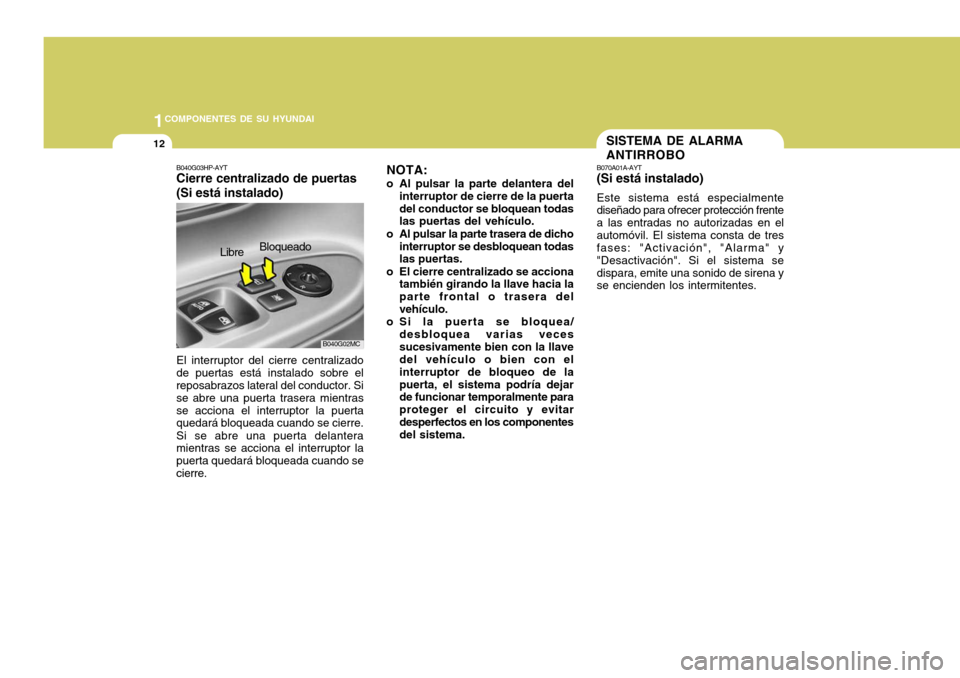 Hyundai Accent 2008 Manual del propietario (in Spanish) 1COMPONENTES DE SU HYUNDAI
12
B070A01A-AYT (Si está instalado) Este sistema está especialmente diseñado para ofrecer protección frente a las entradas no autorizadas en elautomóvil. El sistema con Hyundai Accent 2008 Manual del propietario (in Spanish) 1COMPONENTES DE SU HYUNDAI
12
B070A01A-AYT (Si está instalado) Este sistema está especialmente diseñado para ofrecer protección frente a las entradas no autorizadas en elautomóvil. El sistema con