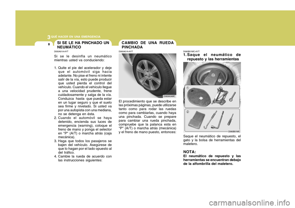 Hyundai Accent 2008 Manual del propietario (in Spanish) 3QUÉ HACER EN UNA EMERGENCIA
8
D060B01MC-AYT
1. Saque el neumático de
repuesto y las herramientas
Saque el neumático de repuesto, el gato y la bolsa de herramientas del maletero. NOTA: El neumátic Hyundai Accent 2008 Manual del propietario (in Spanish) 3QUÉ HACER EN UNA EMERGENCIA
8
D060B01MC-AYT
1. Saque el neumático de
repuesto y las herramientas
Saque el neumático de repuesto, el gato y la bolsa de herramientas del maletero. NOTA: El neumátic