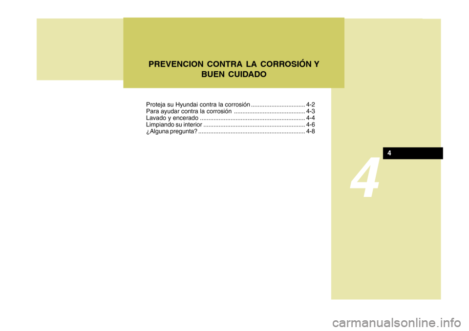 Hyundai Accent 2008 Manual del propietario (in Spanish) PREVENCION CONTRA LA CORROSIÓN YBUEN CUIDADO
4
4
Proteja su Hyundai contra la corrosión ................................ 4-2
Para ayudar contra la corrosión ....................................... Hyundai Accent 2008 Manual del propietario (in Spanish) PREVENCION CONTRA LA CORROSIÓN YBUEN CUIDADO
4
4
Proteja su Hyundai contra la corrosión ................................ 4-2
Para ayudar contra la corrosión .......................................
