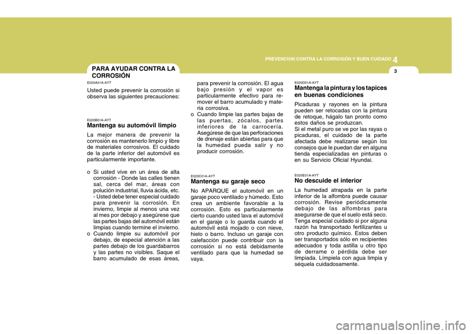 Hyundai Accent 2008 Manual del propietario (in Spanish) 4
CORROSION PREVENTION AND APPEARANCE CARE
3
4
PREVENCION CONTRA LA CORROSIÓN Y BUEN CUIDADO
3PARA AYUDAR CONTRA LA CORROSIÓN
E020A01A-AYT Usted puede prevenir la corrosión si
observa las siguiente Hyundai Accent 2008 Manual del propietario (in Spanish) 4
CORROSION PREVENTION AND APPEARANCE CARE
3
4
PREVENCION CONTRA LA CORROSIÓN Y BUEN CUIDADO
3PARA AYUDAR CONTRA LA CORROSIÓN
E020A01A-AYT Usted puede prevenir la corrosión si
observa las siguiente