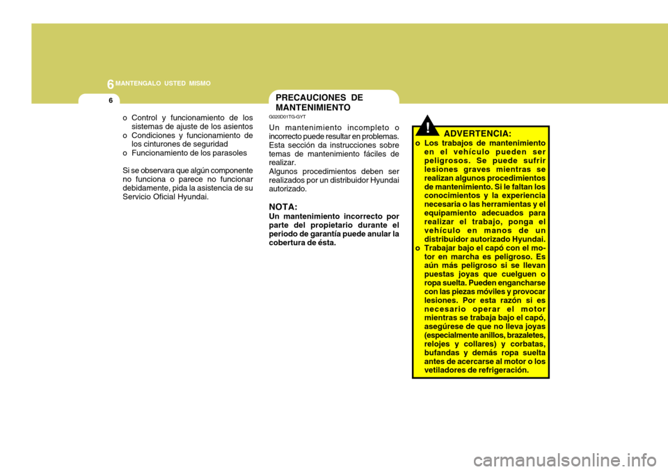 Hyundai Accent 2008 Manual del propietario (in Spanish) 6MANTENGALO USTED MISMO
6
o Control y funcionamiento de lossistemas de ajuste de los asientos
o Condiciones y funcionamiento de los cinturones de seguridad
o Funcionamiento de los parasoles Si se obse Hyundai Accent 2008 Manual del propietario (in Spanish) 6MANTENGALO USTED MISMO
6
o Control y funcionamiento de lossistemas de ajuste de los asientos
o Condiciones y funcionamiento de los cinturones de seguridad
o Funcionamiento de los parasoles Si se obse