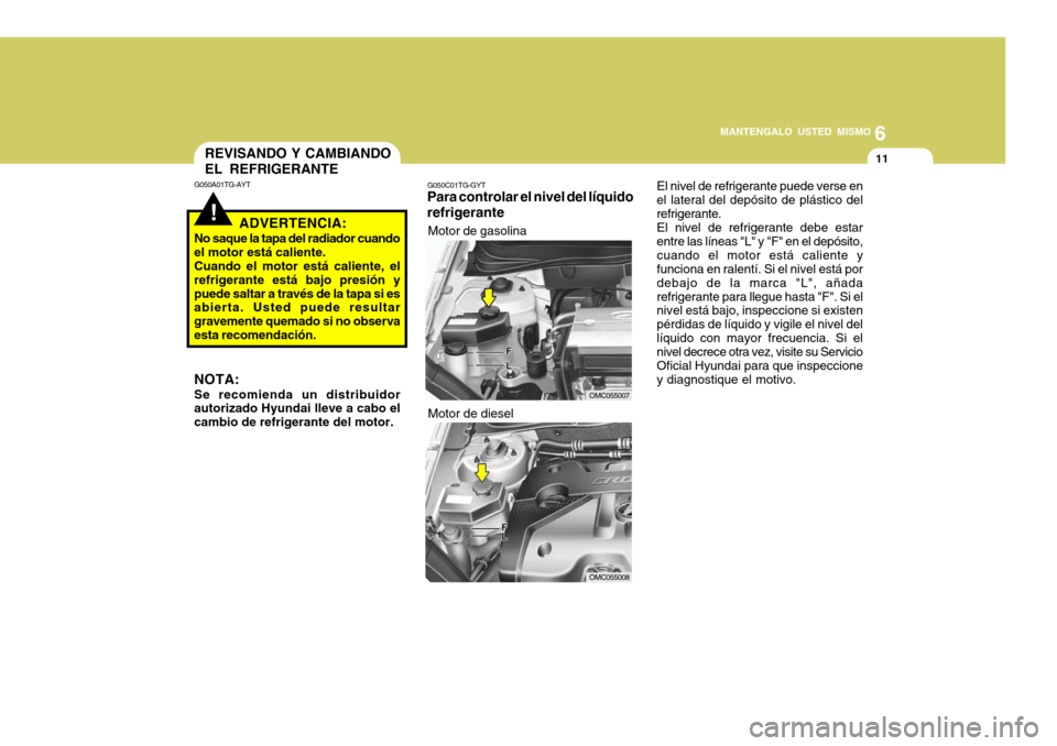 Hyundai Accent 2008 Manual del propietario (in Spanish) 6
MANTENGALO USTED MISMO
11
!
REVISANDO Y CAMBIANDO EL REFRIGERANTE
G050A01TG-AYT
ADVERTENCIA:
No saque la tapa del radiador cuando el motor está caliente.Cuando el motor está caliente, elrefrigeran Hyundai Accent 2008 Manual del propietario (in Spanish) 6
MANTENGALO USTED MISMO
11
!
REVISANDO Y CAMBIANDO EL REFRIGERANTE
G050A01TG-AYT
ADVERTENCIA:
No saque la tapa del radiador cuando el motor está caliente.Cuando el motor está caliente, elrefrigeran