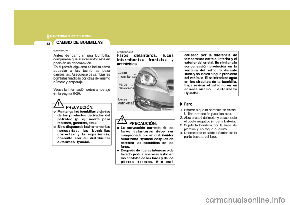 Hyundai Accent 2008 Manual del propietario (in Spanish) 6MANTENGALO USTED MISMO
22
causado por la diferencia de temperatura entre el interior y el exterior del cristal. Es similar a la condensación producida en laventana del vehículo durante lluvia y no Hyundai Accent 2008 Manual del propietario (in Spanish) 6MANTENGALO USTED MISMO
22
causado por la diferencia de temperatura entre el interior y el exterior del cristal. Es similar a la condensación producida en laventana del vehículo durante lluvia y no