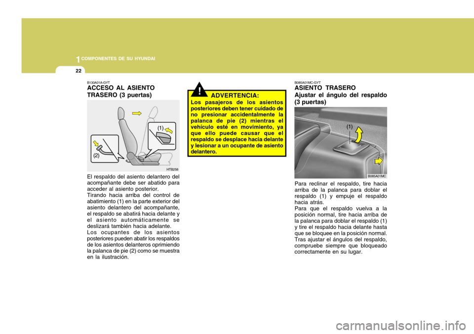 Hyundai Accent 2008 Manual del propietario (in Spanish) 1COMPONENTES DE SU HYUNDAI
22
!ADVERTENCIA:
Los pasajeros de los asientos posteriores deben tener cuidado de no presionar accidentalmente la palanca de pie (2) mientras elvehículo esté en movimiento Hyundai Accent 2008 Manual del propietario (in Spanish) 1COMPONENTES DE SU HYUNDAI
22
!ADVERTENCIA:
Los pasajeros de los asientos posteriores deben tener cuidado de no presionar accidentalmente la palanca de pie (2) mientras elvehículo esté en movimiento