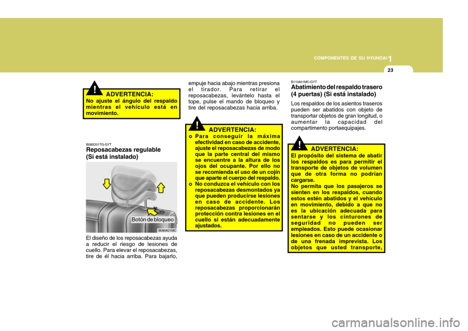 Hyundai Accent 2008 Manual del propietario (in Spanish) 1
COMPONENTES DE SU HYUNDAI
23
!ADVERTENCIA:
o Para conseguir la máxima efectividad en caso de accidente, ajuste el reposacabezas de modoque la parte central del mismose encuentre a la altura de los Hyundai Accent 2008 Manual del propietario (in Spanish) 1
COMPONENTES DE SU HYUNDAI
23
!ADVERTENCIA:
o Para conseguir la máxima efectividad en caso de accidente, ajuste el reposacabezas de modoque la parte central del mismose encuentre a la altura de los