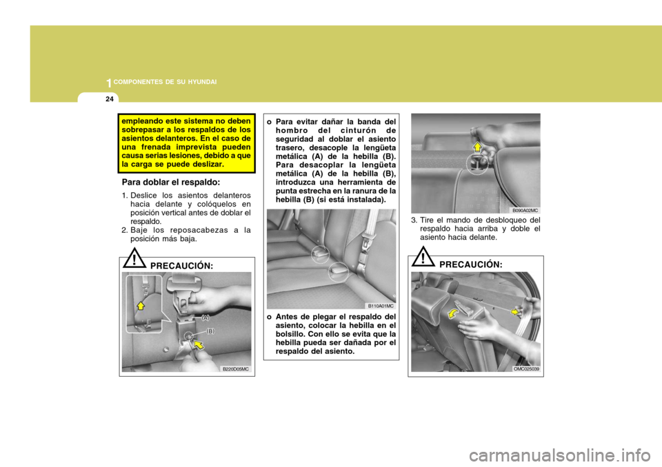 Hyundai Accent 2008 Manual del propietario (in Spanish) 1COMPONENTES DE SU HYUNDAI
24
B090A02MC
3. Tire el mando de desbloqueo del respaldo hacia arriba y doble el asiento hacia delante.
!
OMC025039
PRECAUCIÓN:
empleando este sistema no deben sobrepasar a Hyundai Accent 2008 Manual del propietario (in Spanish) 1COMPONENTES DE SU HYUNDAI
24
B090A02MC
3. Tire el mando de desbloqueo del respaldo hacia arriba y doble el asiento hacia delante.
!
OMC025039
PRECAUCIÓN:
empleando este sistema no deben sobrepasar a