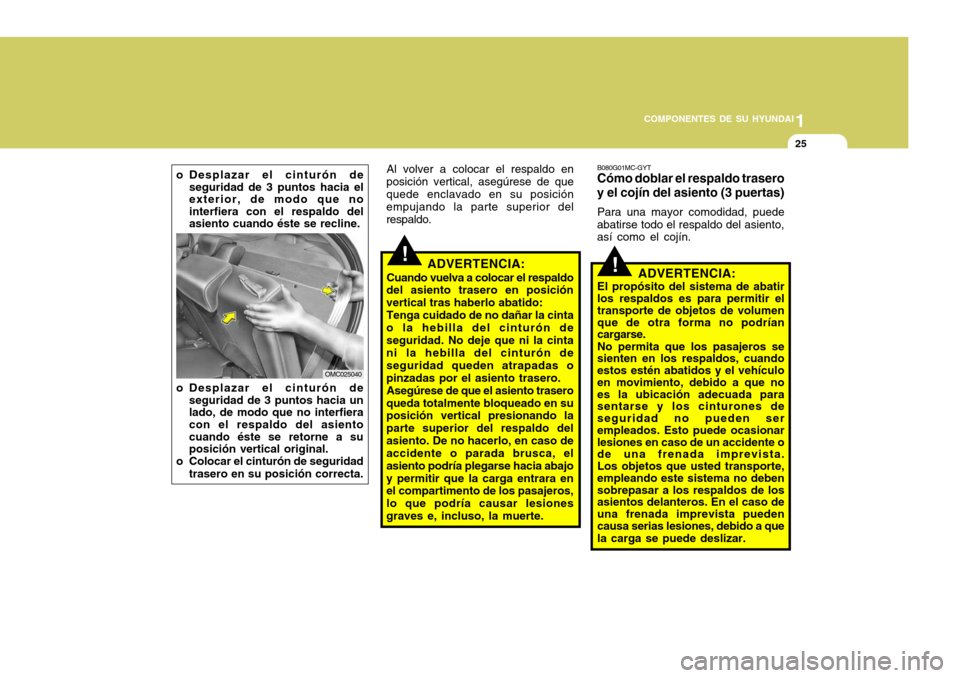 Hyundai Accent 2008 Manual del propietario (in Spanish) 1
COMPONENTES DE SU HYUNDAI
25
o Desplazar el cinturón de seguridad de 3 puntos hacia el exterior, de modo que nointerfiera con el respaldo delasiento cuando éste se recline.
OMC025040
o Desplazar e Hyundai Accent 2008 Manual del propietario (in Spanish) 1
COMPONENTES DE SU HYUNDAI
25
o Desplazar el cinturón de seguridad de 3 puntos hacia el exterior, de modo que nointerfiera con el respaldo delasiento cuando éste se recline.
OMC025040
o Desplazar e