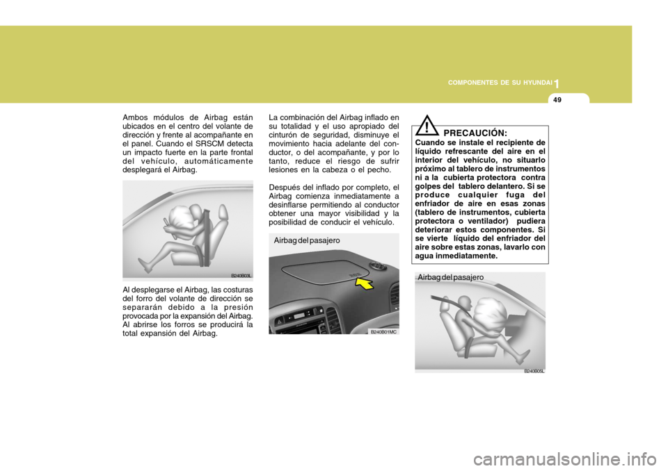 Hyundai Accent 2008 Manual del propietario (in Spanish) 1
COMPONENTES DE SU HYUNDAI
49
PRECAUCIÓN:
Cuando se instale el recipiente de
lÃquido refrescante del aire en el interior del vehÃculo, no situarlo próximo al tablero de instrumentos ni a la cubi Hyundai Accent 2008 Manual del propietario (in Spanish) 1
COMPONENTES DE SU HYUNDAI
49
PRECAUCIÓN:
Cuando se instale el recipiente de
lÃquido refrescante del aire en el interior del vehÃculo, no situarlo próximo al tablero de instrumentos ni a la cubi