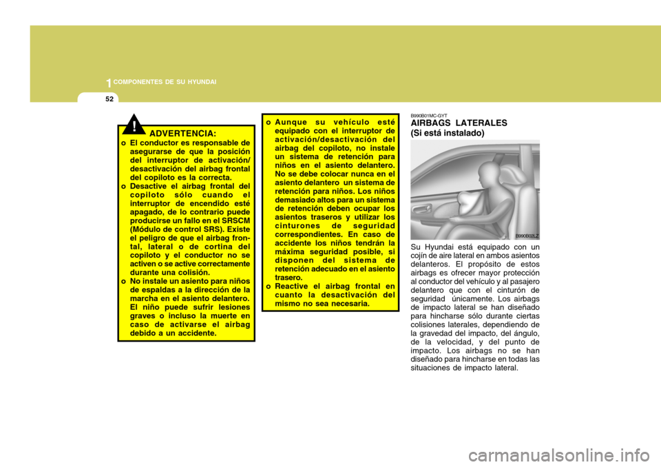 Hyundai Accent 2008 Manual del propietario (in Spanish) 1COMPONENTES DE SU HYUNDAI
52
o Aunque su vehículo esté
equipado con el interruptor de activación/desactivación delairbag del copiloto, no instale un sistema de retención para niños en el asient Hyundai Accent 2008 Manual del propietario (in Spanish) 1COMPONENTES DE SU HYUNDAI
52
o Aunque su vehículo esté
equipado con el interruptor de activación/desactivación delairbag del copiloto, no instale un sistema de retención para niños en el asient