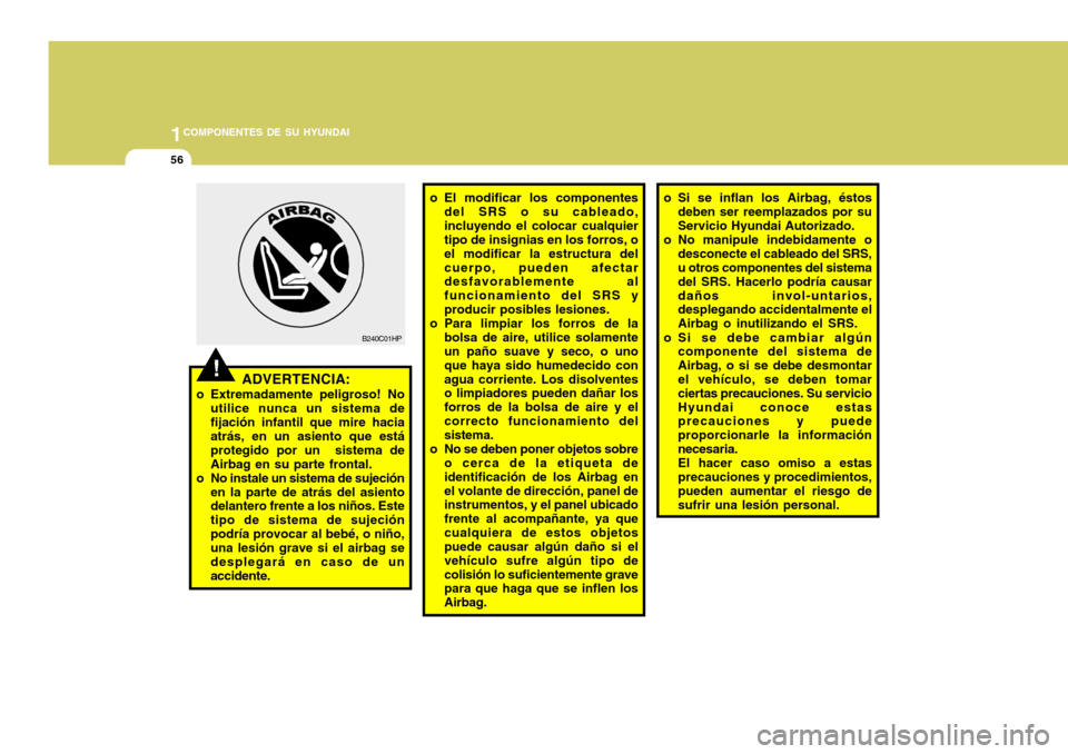 Hyundai Accent 2008 Manual del propietario (in Spanish) 1COMPONENTES DE SU HYUNDAI
56
o El modificar los componentes
del SRS o su cableado, incluyendo el colocar cualquier tipo de insignias en los forros, o el modificar la estructura delcuerpo, pueden afec Hyundai Accent 2008 Manual del propietario (in Spanish) 1COMPONENTES DE SU HYUNDAI
56
o El modificar los componentes
del SRS o su cableado, incluyendo el colocar cualquier tipo de insignias en los forros, o el modificar la estructura delcuerpo, pueden afec