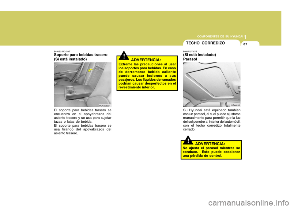 Hyundai Accent 2008 Manual del propietario (in Spanish) 1
COMPONENTES DE SU HYUNDAI
87
B450B01MC-GYT Soporte para bebidas trasero (Si está instalado) El soporte para bebidas trasero se
encuentra en el apoyabrazos del asiento trasero y se usa para sujetar Hyundai Accent 2008 Manual del propietario (in Spanish) 1
COMPONENTES DE SU HYUNDAI
87
B450B01MC-GYT Soporte para bebidas trasero (Si está instalado) El soporte para bebidas trasero se
encuentra en el apoyabrazos del asiento trasero y se usa para sujetar