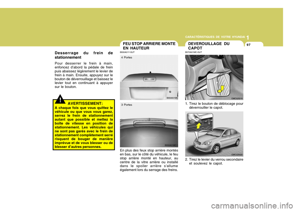 Hyundai Accent 2008 Manuel du propriétaire (in French) 11
CARACTÉRISTIQUES DE VOTRE HYUNDAI
97
!AVERTISSEMENT:
A chaque fois que vous quittez le véhicule ou que vous vous garez, serrez le frein de stationnement autant que possible et mettez laboîte de Hyundai Accent 2008 Manuel du propriétaire (in French) 11
CARACTÉRISTIQUES DE VOTRE HYUNDAI
97
!AVERTISSEMENT:
A chaque fois que vous quittez le véhicule ou que vous vous garez, serrez le frein de stationnement autant que possible et mettez laboîte de