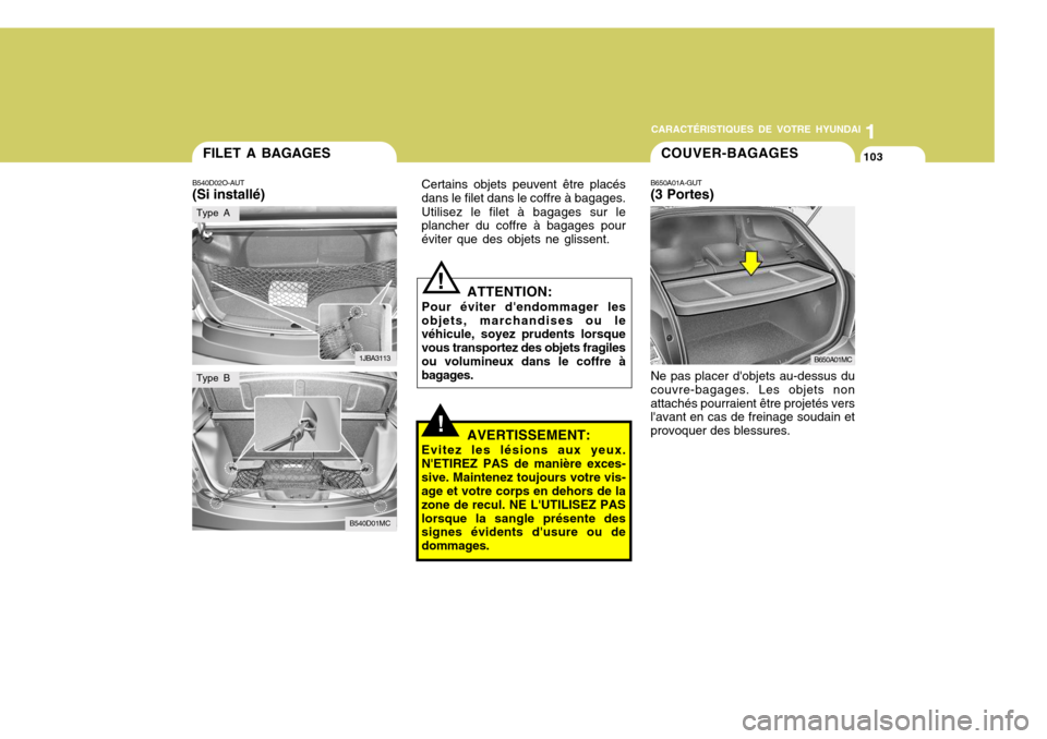 Hyundai Accent 2008 Manuel du propriétaire (in French) 11
CARACTÉRISTIQUES DE VOTRE HYUNDAI
103
Certains objets peuvent être placés dans le filet dans le coffre à bagages. Utilisez le filet à bagages sur le plancher du coffre à bagages pour éviter Hyundai Accent 2008 Manuel du propriétaire (in French) 11
CARACTÉRISTIQUES DE VOTRE HYUNDAI
103
Certains objets peuvent être placés dans le filet dans le coffre à bagages. Utilisez le filet à bagages sur le plancher du coffre à bagages pour éviter