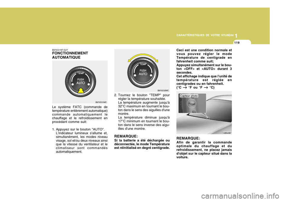 Hyundai Accent 2008  Manuel du propriétaire (in French) 11
CARACTÉRISTIQUES DE VOTRE HYUNDAI
119
B970C01NF-GUT FONCTIONNEMENT AUTOMATIQUE Le système FATC (commande de température entièrement automatique)commande automatiquement le chauffage et le refro